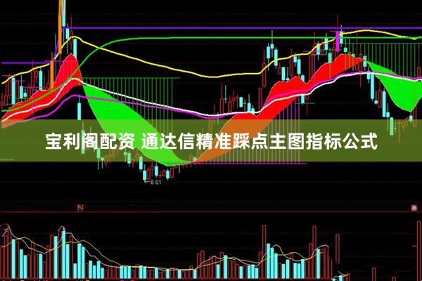 宝利阁配资 通达信精准踩点主图指标公式
